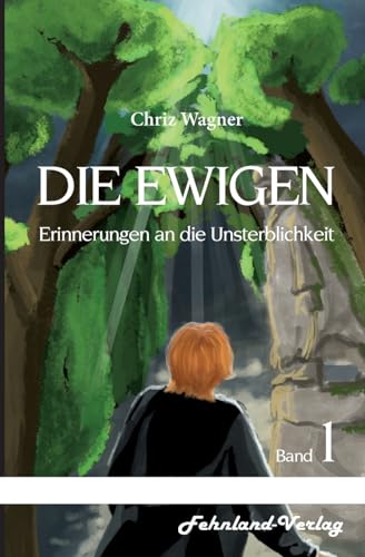 DIE EWIGEN. Erinnerungen an die Unsterblichkeit: Band 1 von Fehnland Verlag